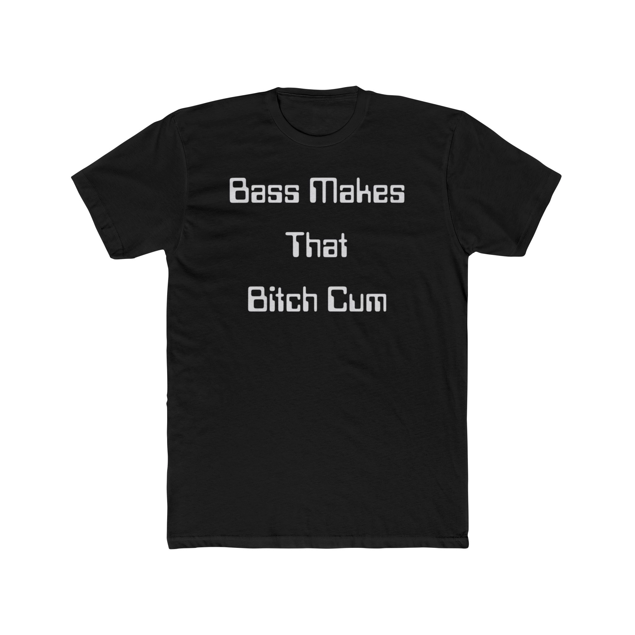 Bass Makes That Bitch Cum Shirt