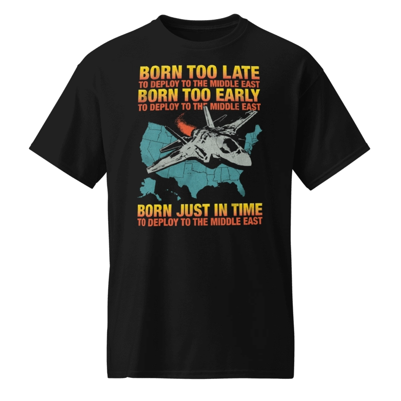 Born Too Late To Deploy To The Middle East Shirt