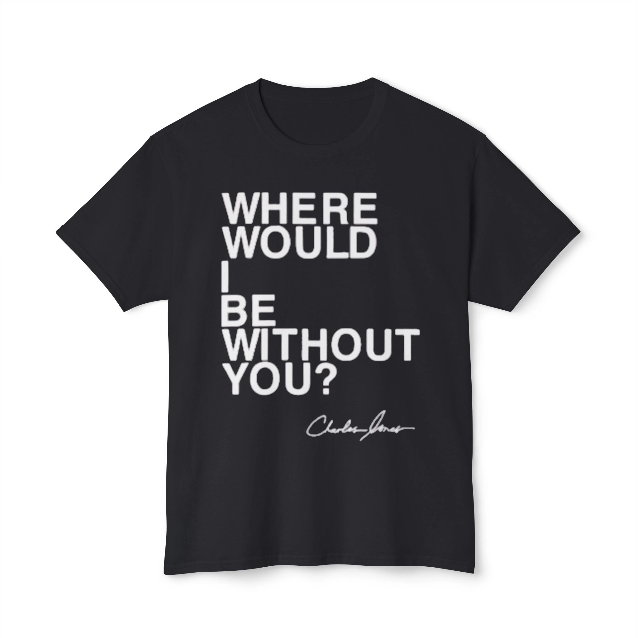Charles Jones Where Would I Be Without You Shirt
