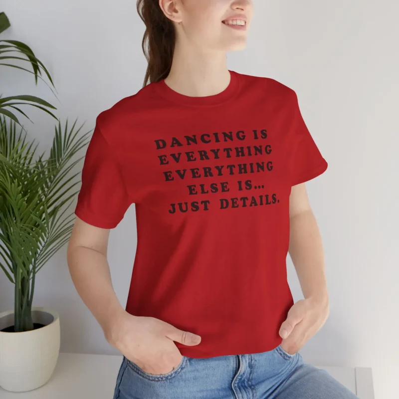 Dancing Is Everything Everything Else Is Just Details Shirt