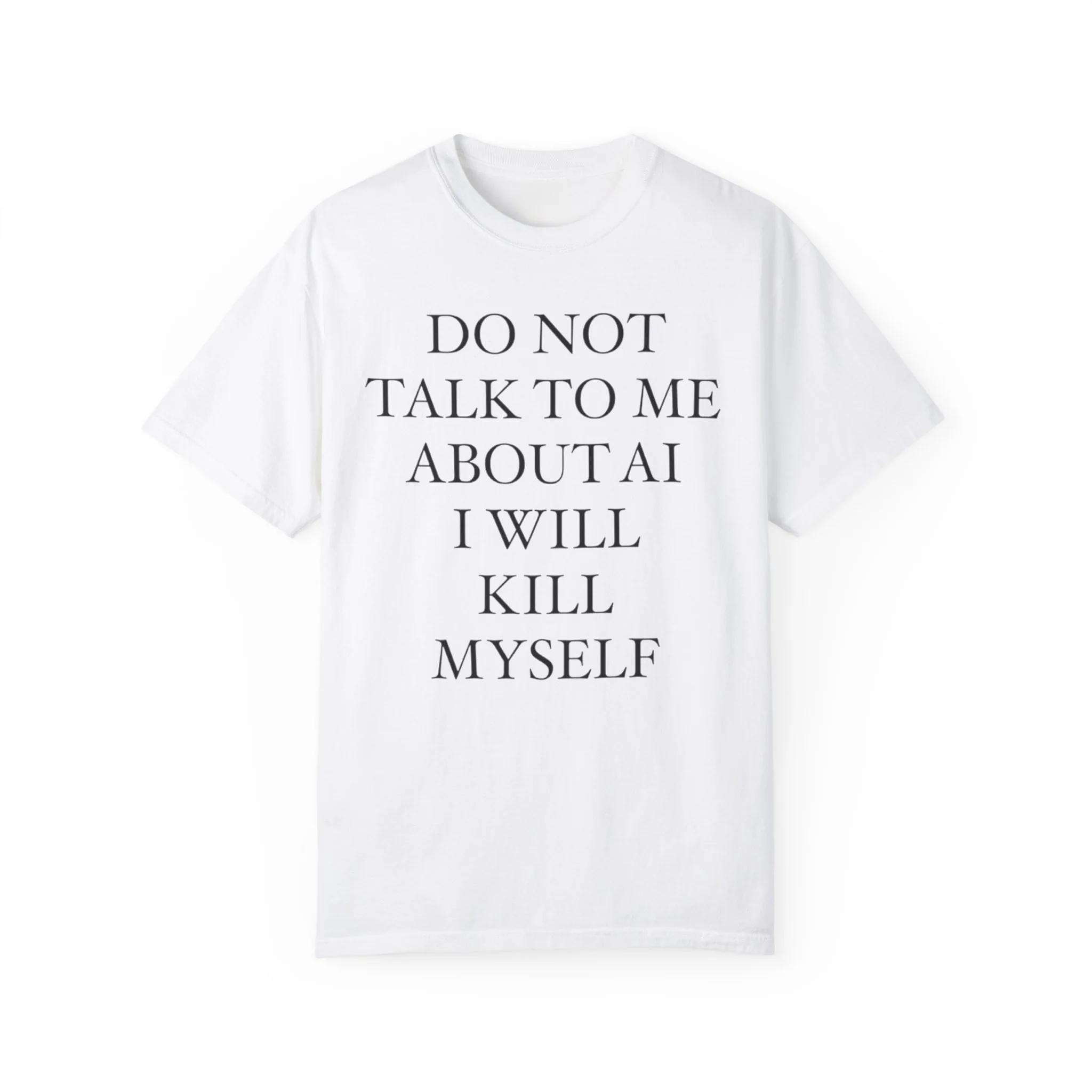 do not talk to me about ai i will kill myself Shirt