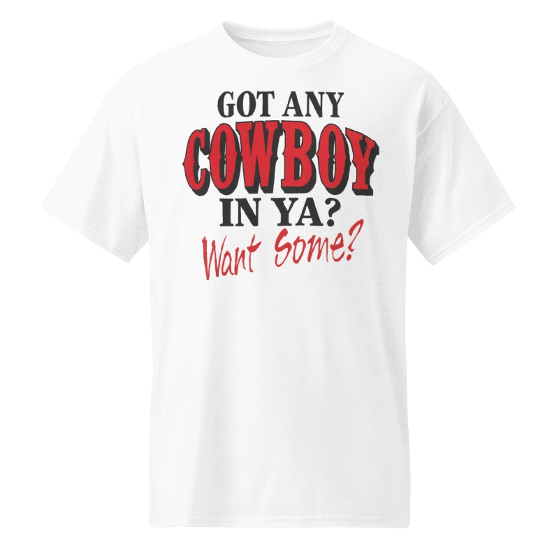 Got Any Cowboy In ya Want Some Shirt