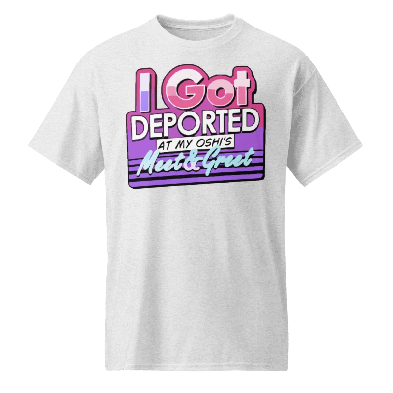 I Got Deported At My Oshi’s Meet & Greet Shirt