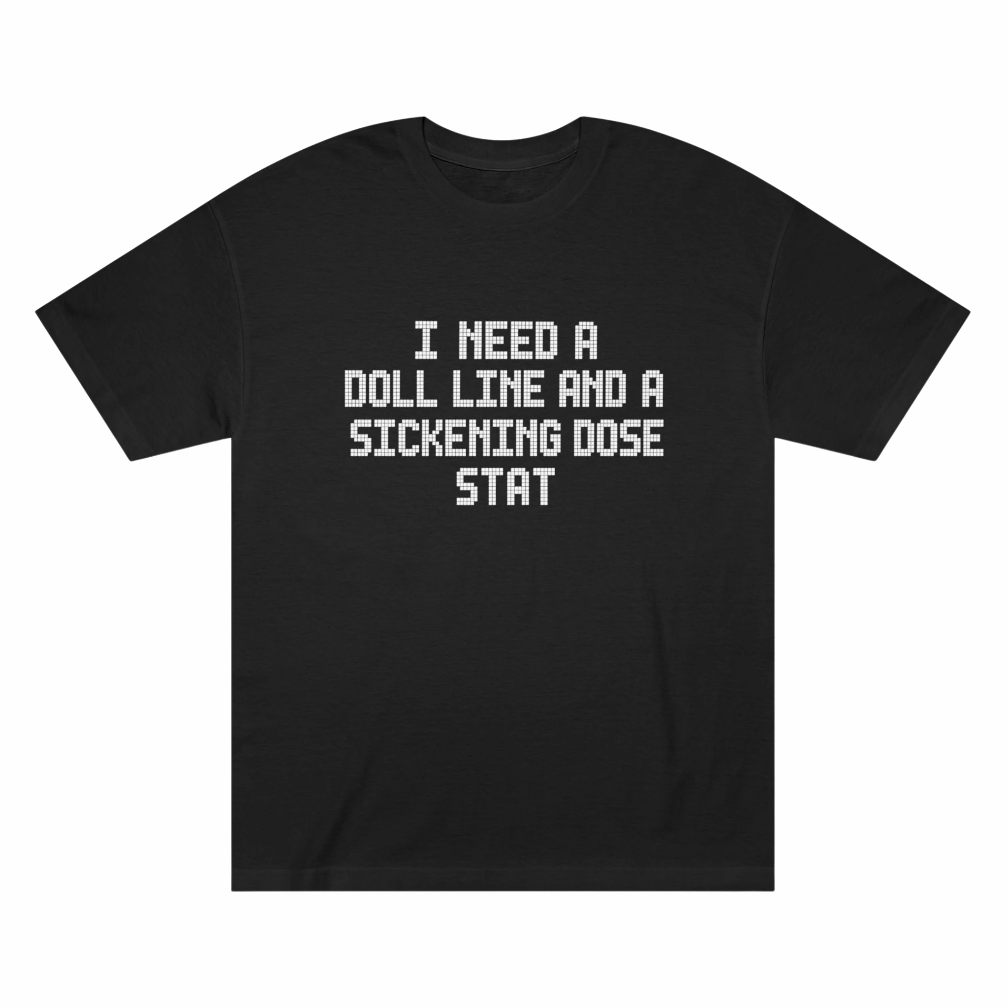 I Need a Doll Line and a Sickening Dose Stat Shirt