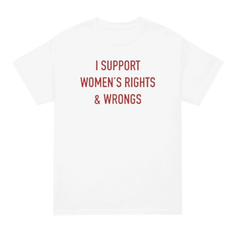 I Support Women’s Rights & Wrongs Shirt