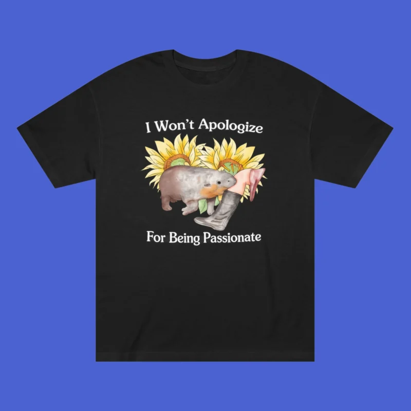 I Won't Apologize For Being Passionate Shirt