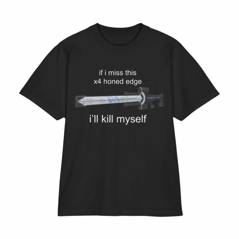 If I Miss 4x Honed Edge I'll Kill Myself Shirt