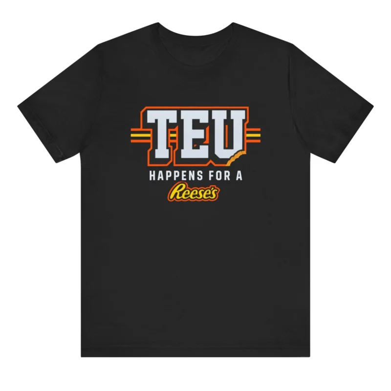 TEU Happens for a Reeses Shirt