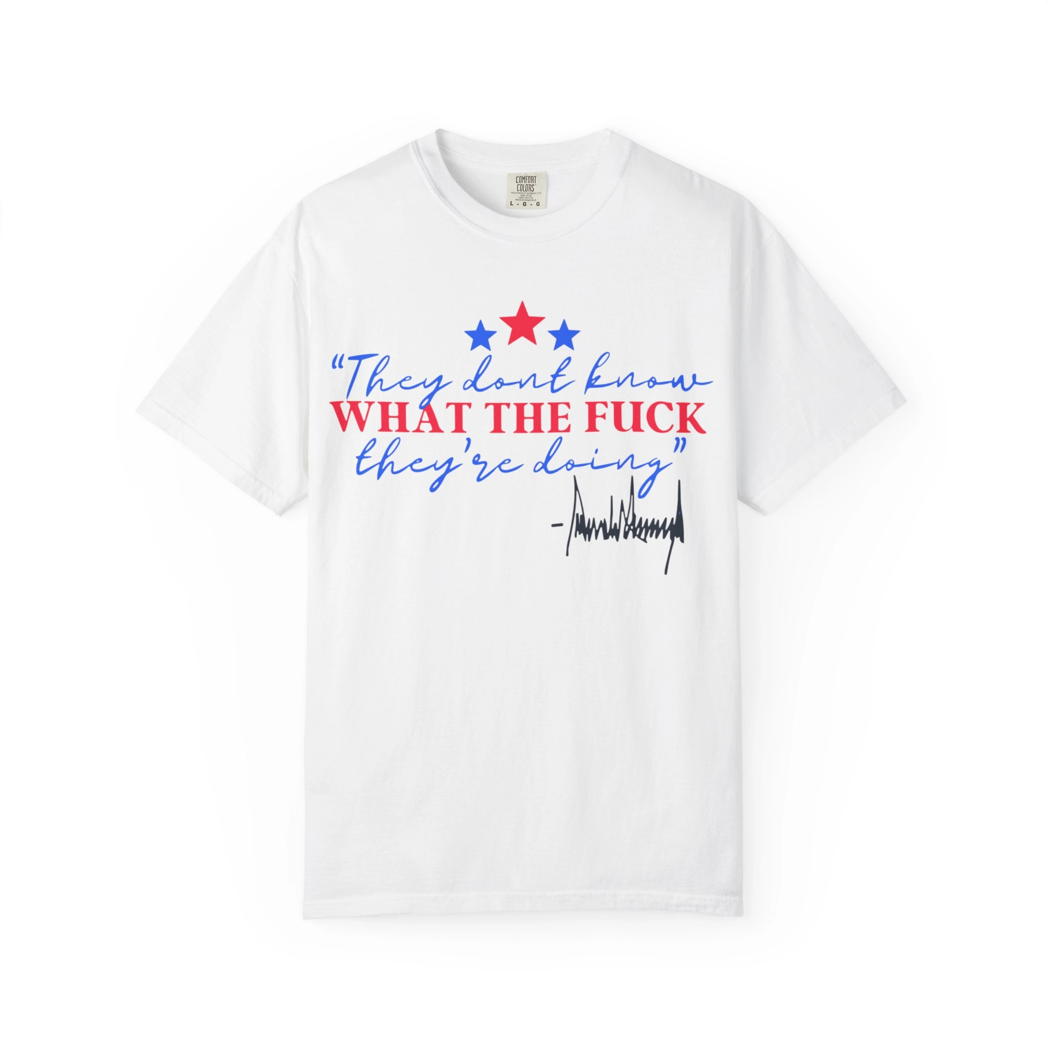 They Don’t Know What The Fuck They’re Doing Trump Shirt