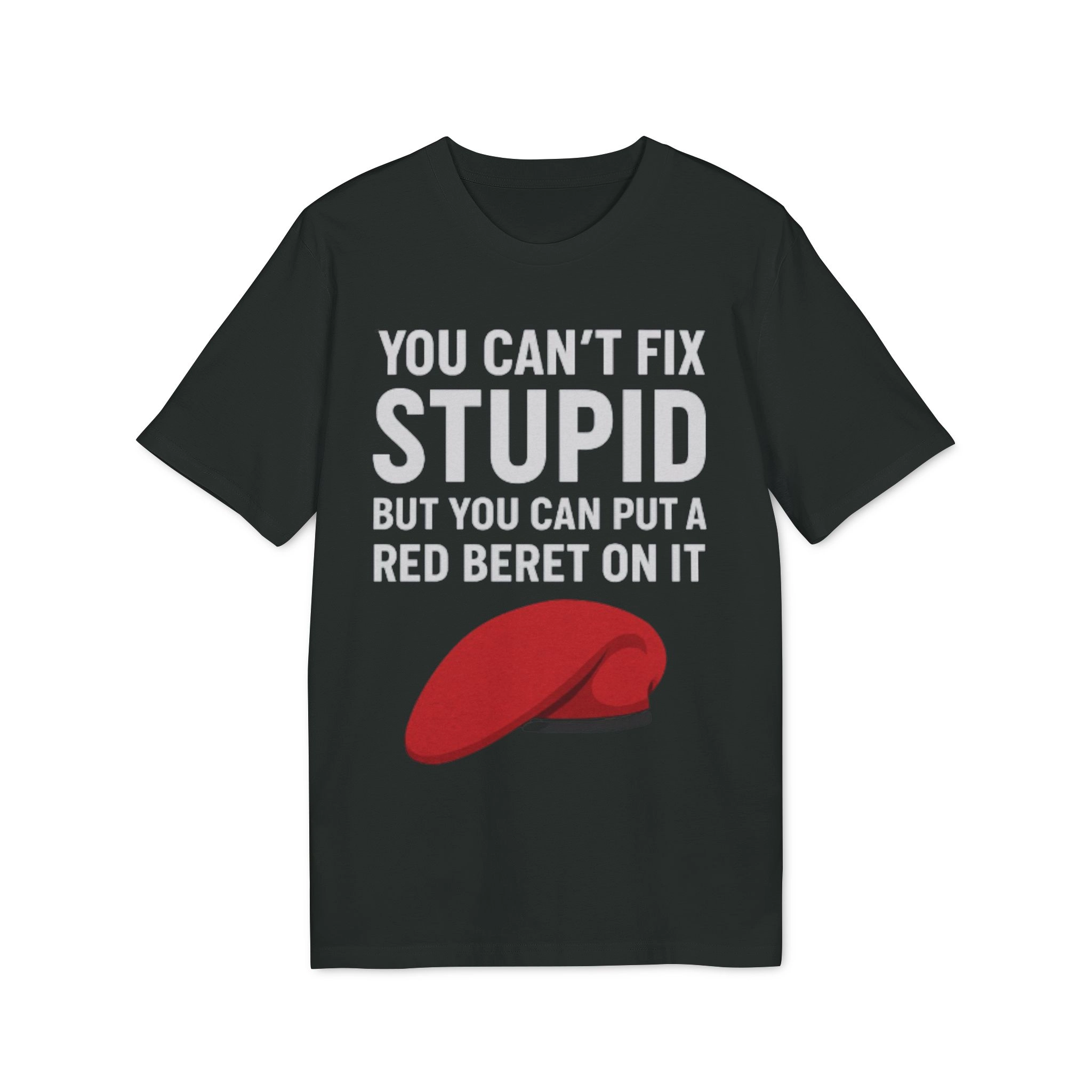 You Can’t Fix Stupid But You Can Put A Red Beret On It Shirt